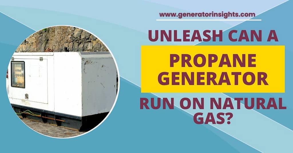 Can a Propane Generator Run on Natural Gas