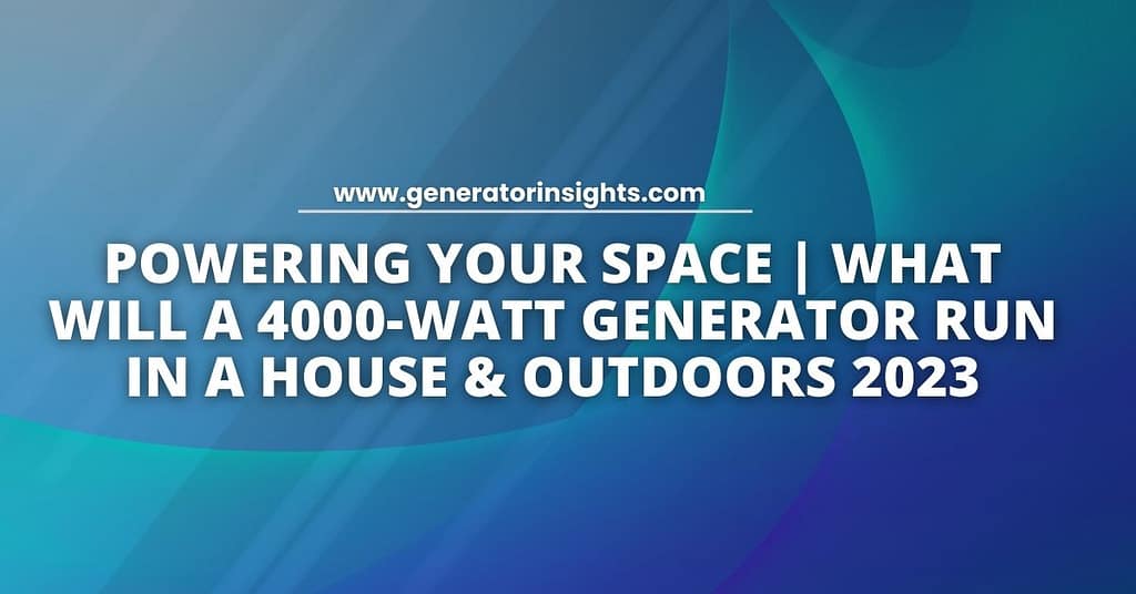 What Will a 4000-Watt Generator Run In a house & Outdoors