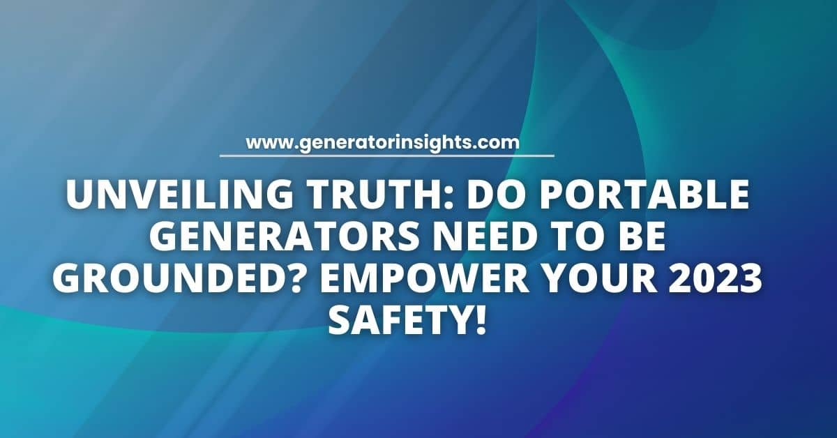 Do Portable Generators Need To Be Grounded