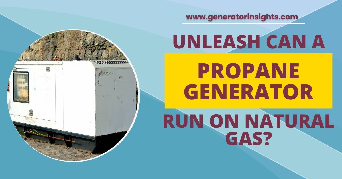 Can a Propane Generator Run on Natural Gas
