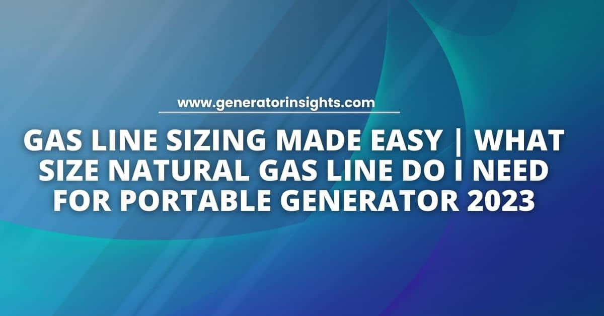 What Size Natural Gas Line do I Need for Portable Generator