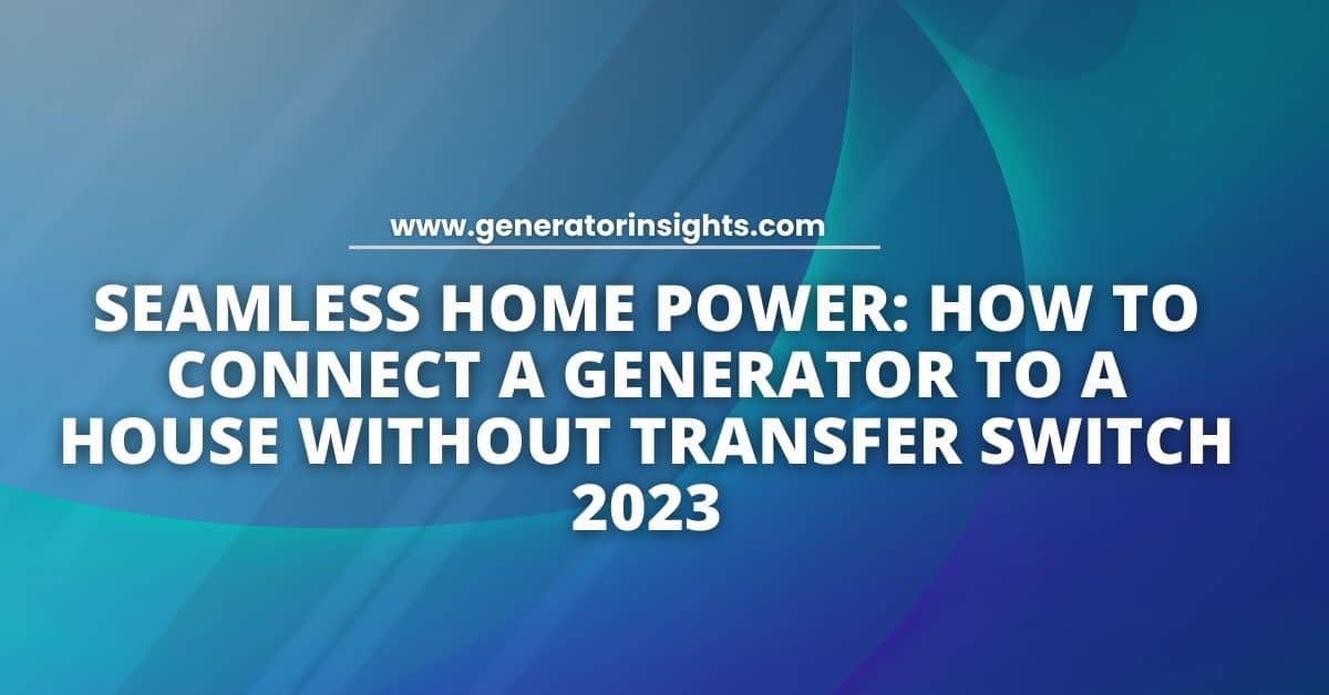 How to Connect a Generator to a House Without Transfer Switch