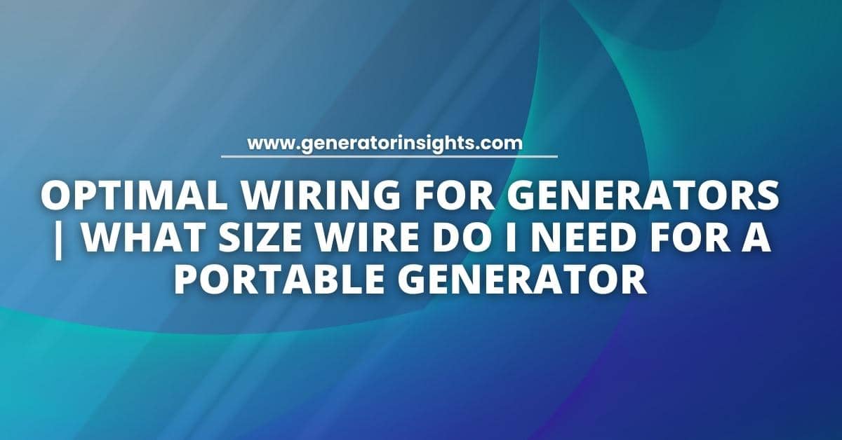 What Size Wire Do I Need for a Portable Generator