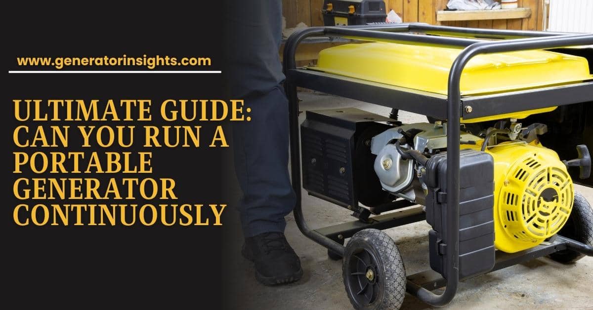 Ultimate Guide: Can You Run a Portable Generator Continuously