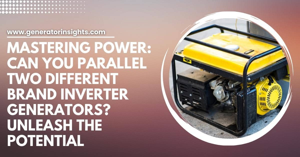 Can You Parallel Two Different Brand Inverter Generators