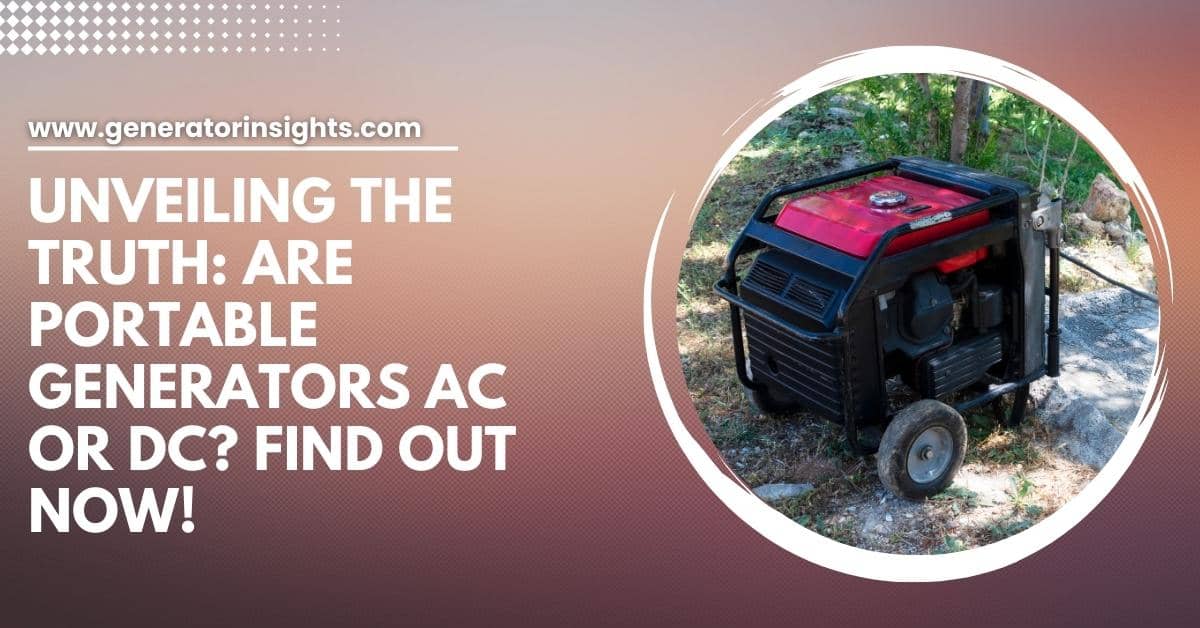 Unveiling the Truth: Are Portable Generators AC or DC