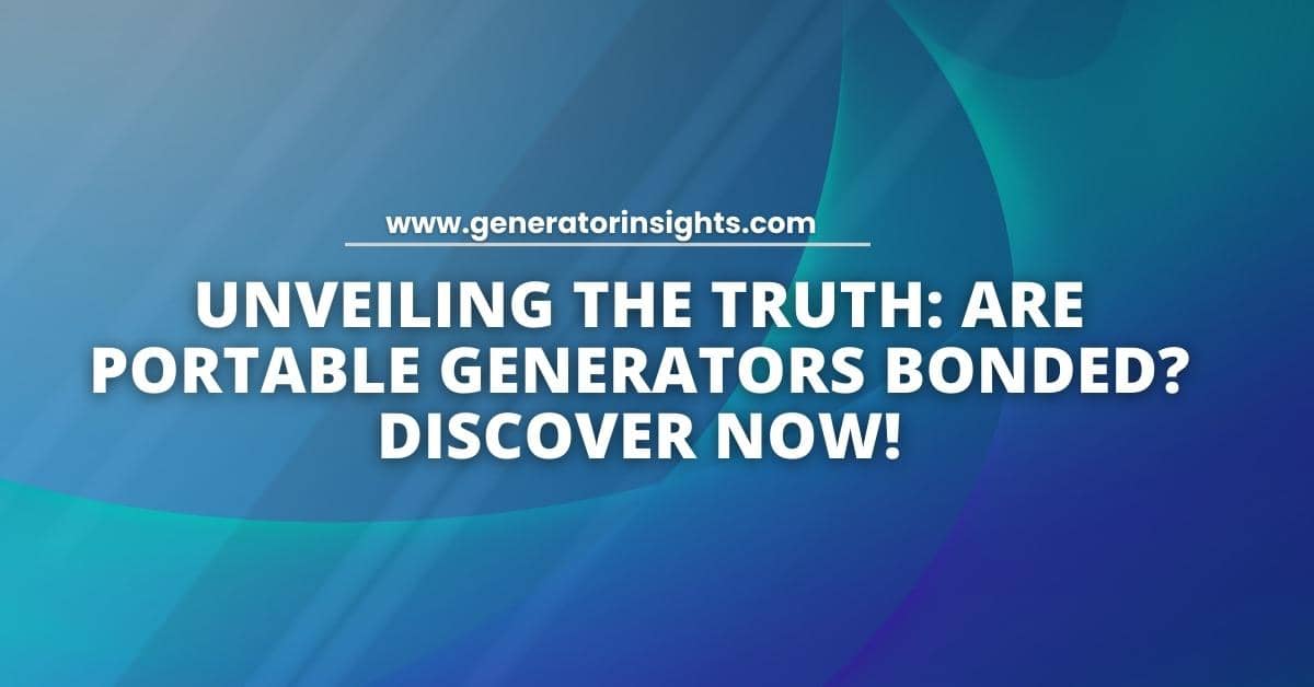 Unveiling the Truth: Are Portable Generators Bonded