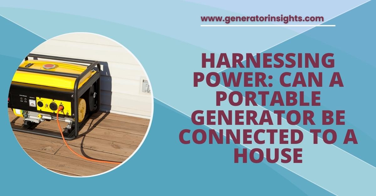 Harnessing Power: Can a Portable Generator Be Connected to a House